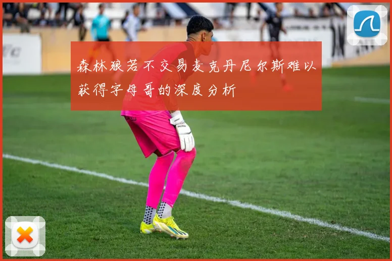森林狼若不交易麦克丹尼尔斯难以获得字母哥的深度分析